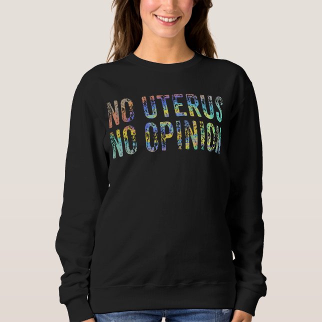 Pro Choice Women No Uterus No Opinion March Democr Sweatshirt (Front)