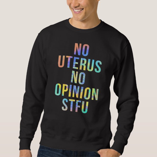Pro Choice Women No Uterus No Opinion March Democr Sweatshirt (Front)