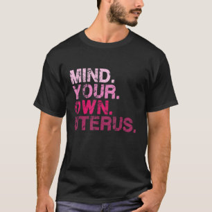 Pro Choice Women's Rights Feminism Mind Your Own U T-Shirt