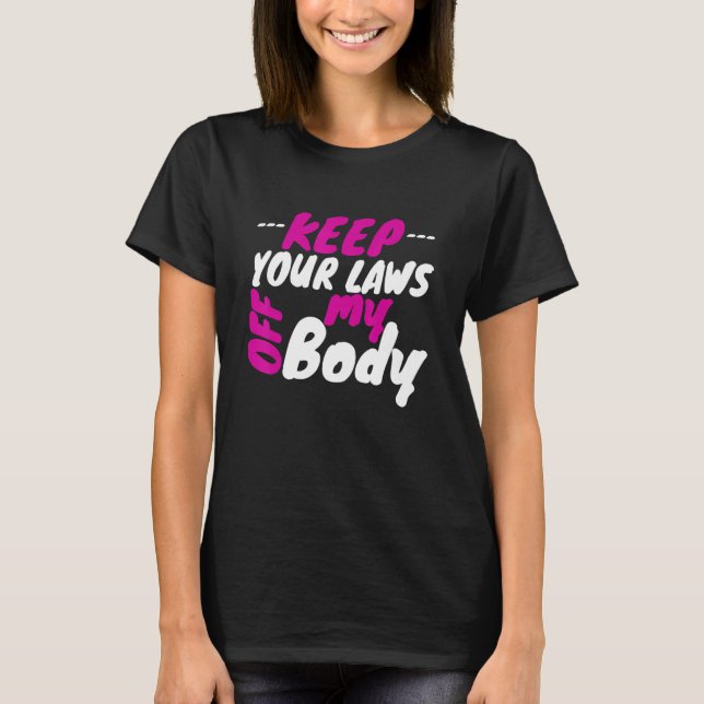 Pro Choice Women's Rights Keep Your Laws Off My Bo T-Shirt (Front)