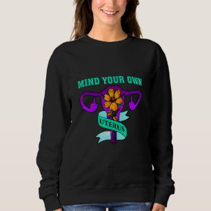 Pro Choice Women's Rights Mind Your Own Uterus Fem Sweatshirt