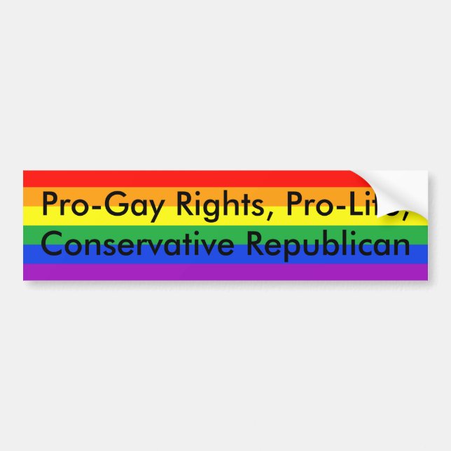 Pro-Gay Rights, Pro-Life, Conservative Republican Bumper Sticker (Front)