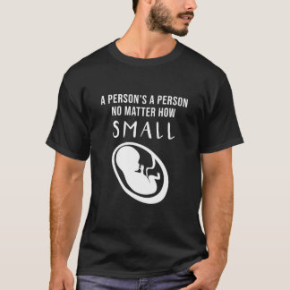 Pro-Life: A person's a person no matter how small T-Shirt