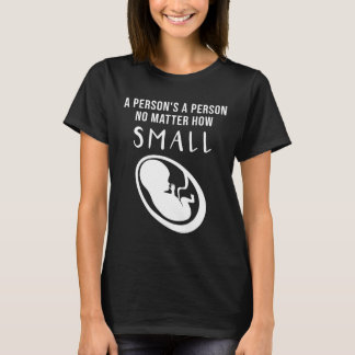 Pro-Life: A person's a person no matter how small T-Shirt