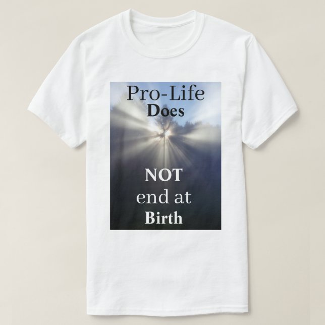 Pro-Life Does NOT end at Birth T-Shirt (Design Front)