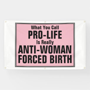 Pro-Life is Anti-Woman Forced Birth Banner
