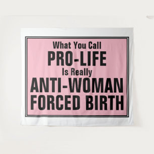 Pro-Life is Anti-Woman Forced Birth Tapestry