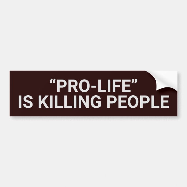 "PRO-LIFE" IS KILLING PEOPLE BUMPER STICKER (Front)