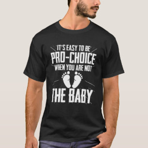 Pro Life It s Easy To Be Pro Choice 8 T-Shirt