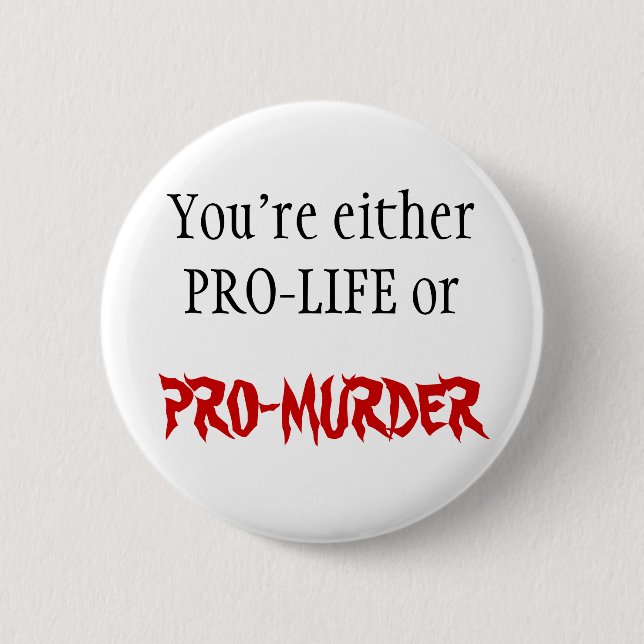 PRO-LIFE OR PRO-MURDER 6 CM ROUND BADGE (Front)