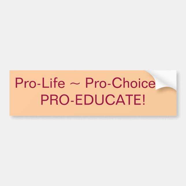 Pro-Life ~ Pro-Choice ~PRO-EDUCATE! Bumper Sticker (Front)