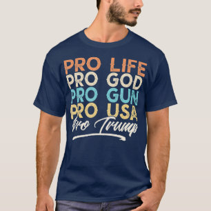 Pro Life Pro God Pro Pro Gun Trump Supporter T-Shirt