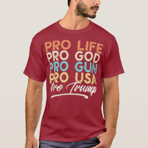 Pro Life Pro God Pro Pro Gun Trump Supporter T-Shirt