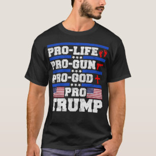 Pro Life Pro Gun Pro God Pro Trump T-Shirt