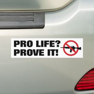 Pro Life? Prove It! - Ban Assault Weapons Bumper Sticker