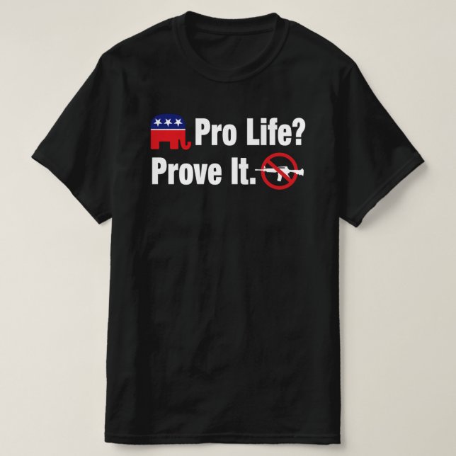 Pro Life? Prove It - Ban Assault Weapons T-Shirt (Design Front)