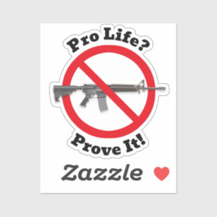 Pro Life? Prove It! - Gun Control Sticker