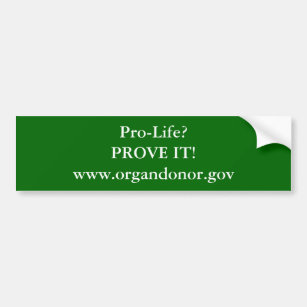 Pro-Life?PROVE IT!www.organdonor.gov Bumper Sticker