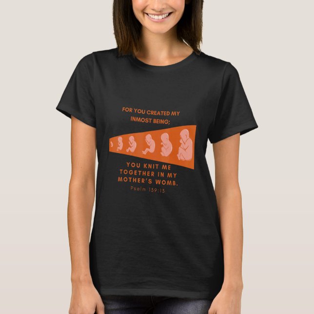 Pro Life Psalm 13913 You Knit In My Mother's Womb  T-Shirt (Front)