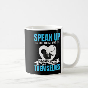 Pro-life Speak Up For Those Who Cannot Speak For T Coffee Mug