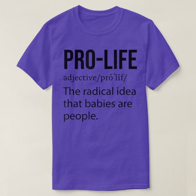Pro Life The Radical Idea That Babies Are People  T-Shirt (Design Front)