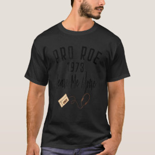 Pro Roe 1973 70s 1970s Vintage Retro Leave Me Alo T-Shirt