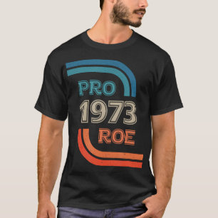 Pro Roe 1973 Roe Vs Wade Pro Choice Rights T-Shirt