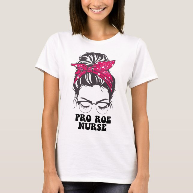 Pro Roe Nurse messy bun Women's reproductive right T-Shirt (Front)