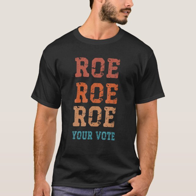 Pro Roe Pro Choice Roe Roe Roe Your Vote Feminist T-Shirt (Front)