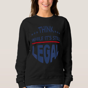 Pro Think While It's Still Legal Sweatshirt