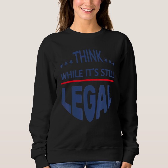 Pro Think While It's Still Legal Sweatshirt (Front)