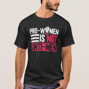 Pro Women Is Not Anti Men  Feminist Women's Rights T-Shirt