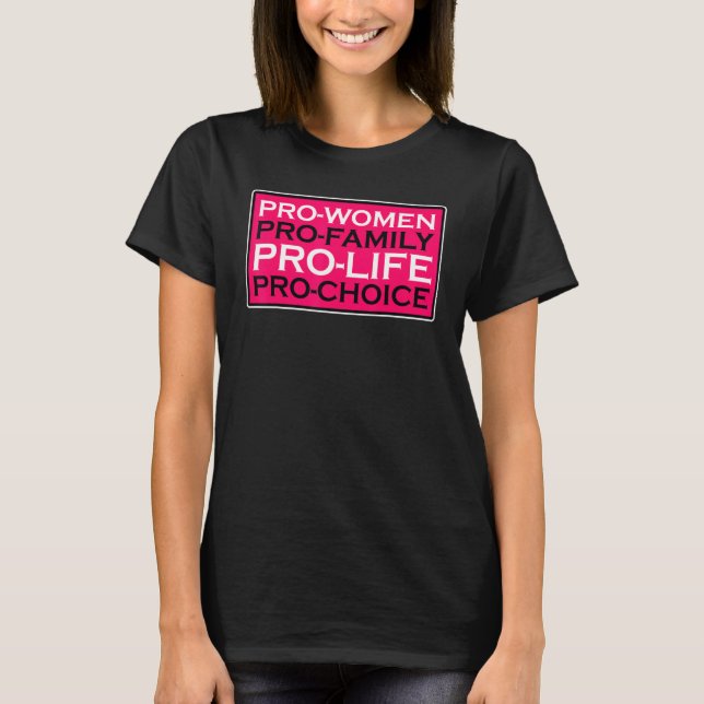Pro Women Pro Family Pro Life Pro Choice T-Shirt (Front)