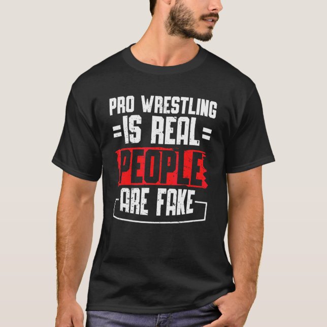 Pro Wrestling Is Real People Are Fake T-Shirt (Front)