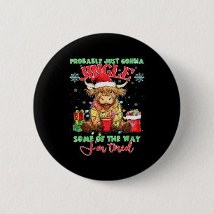 Probably Gonna Jingle Some Of The Way Im Tired Hig 6 Cm Round Badge