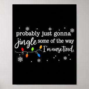 Probably Gonna Jingle Some Of The Way Nurse Tired Poster