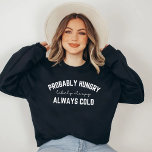 Probably hungry always cold T-Shirt<br><div class="desc">Probably hungry always cold likely sleepy Long sleeve T-shirt,  Probably Hungry Likely Tired Always Cold,  Girl's Winter,  Fall Season,  Gift for Bestfriend,  Holiday Shirt</div>