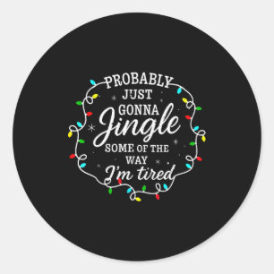 Probably Just Going To Jingle Some Of The Way For  Classic Round Sticker