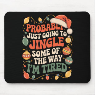 Probably Just Going To Jingle Some Of The Way Men  Mouse Pad