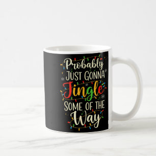 Probably Just Gonna Jingle Some Christmas Way  Coffee Mug