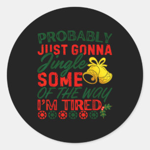 Probably Just Gonna Jingle Some Of The Way _ Funny Classic Round Sticker