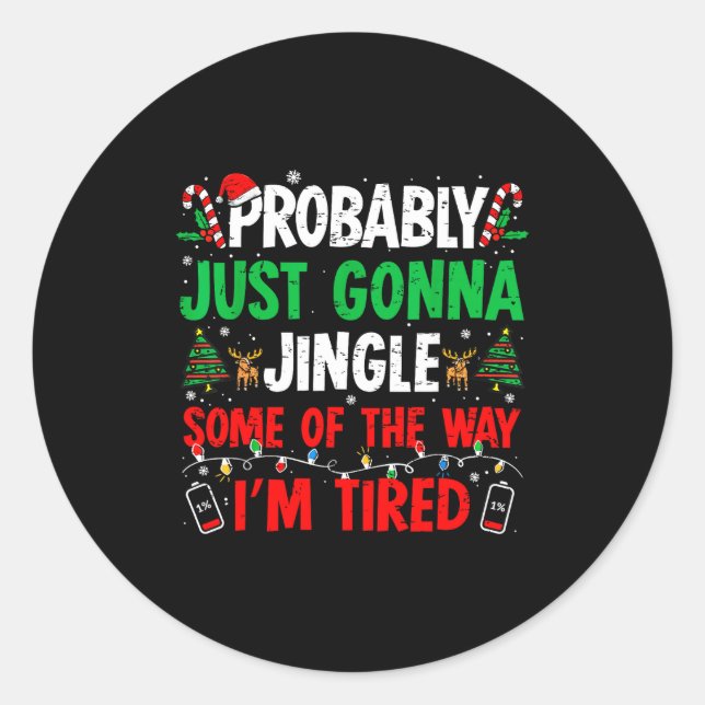 Probably Just Gonna Jingle Some Of The Way I'm Tir Classic Round Sticker (Front)