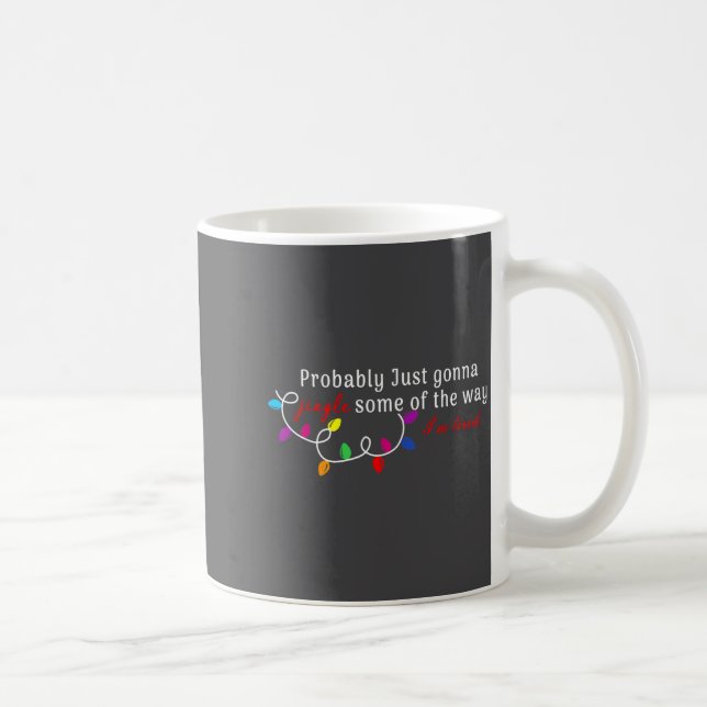Probably Just Gonna Jingle Some Of The Way I'm Tir Coffee Mug (Right)