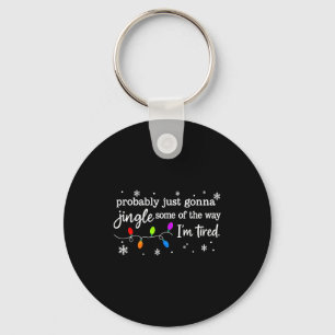 Probably Just Gonna Jingle Some Of The Way I'm Tir Key Ring
