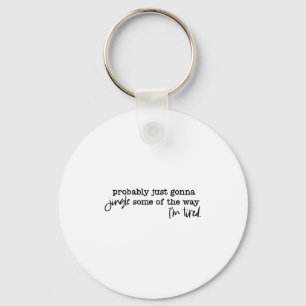 Probably Just Gonna Jingle Some Of The Way I'm Tir Key Ring