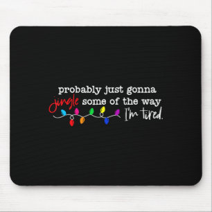 Probably Just Gonna Jingle Some Of The Way I'm Tir Mouse Pad