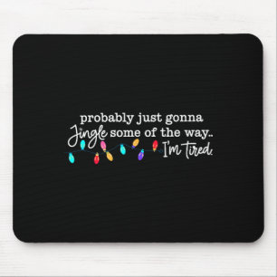 Probably Just Gonna Jingle Some Of The Way I'm Tir Mouse Pad
