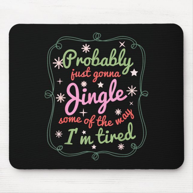 Probably Just Gonna Jingle Some Of The Way I'm Tir Mouse Pad (Front)