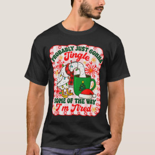 Probably Just Gonna Jingle Some Of The Way I'm Tir T-Shirt