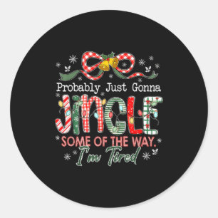 Probably Just Gonna Jingle Some Of The Way Im Tire Classic Round Sticker